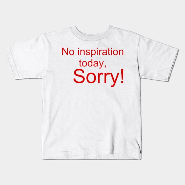 No inspiration today, sorry Kids T-Shirt by Byreem